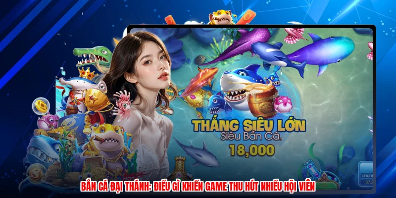 Bắn Cá Đại Thánh: Điều Gì Khiến Game Thu Hút Nhiều Hội Viên