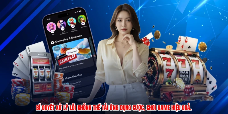 Bí quyết xử lý lỗi không thể tải ứng dụng cược, chơi game hiệu quả.