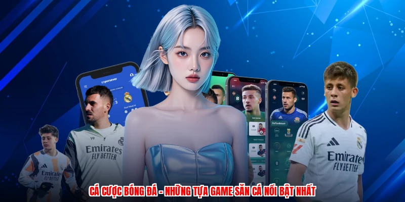 Cá Cược Bóng Đá - Những Tựa Game Săn Cá Nổi Bật Nhất