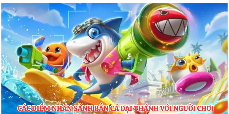 Các điểm nhấn sảnh bắn cá đại thánh với người chơi