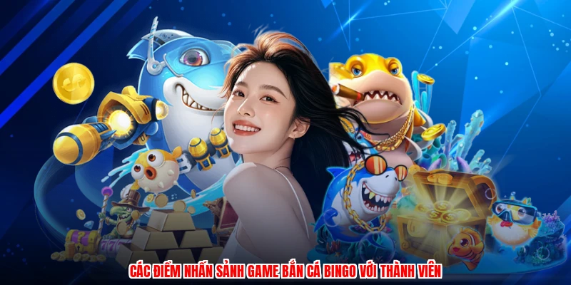 Các điểm nhấn sảnh game bắn cá bingo với thành viên