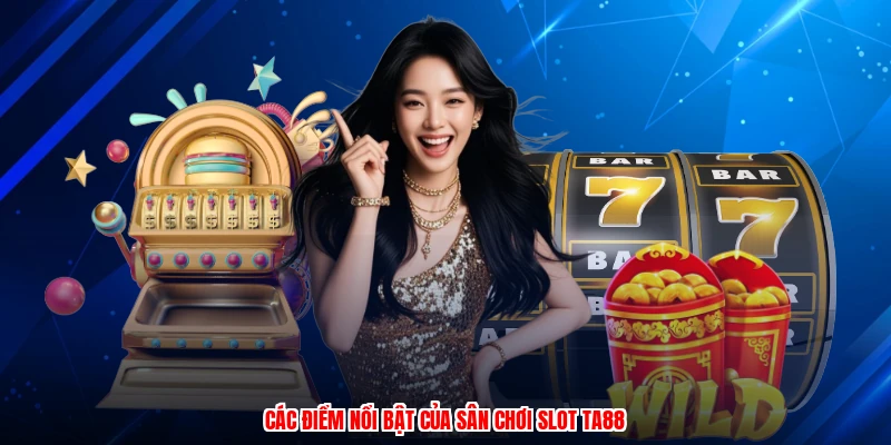 Các điểm nổi bật của sân chơi slot TA88