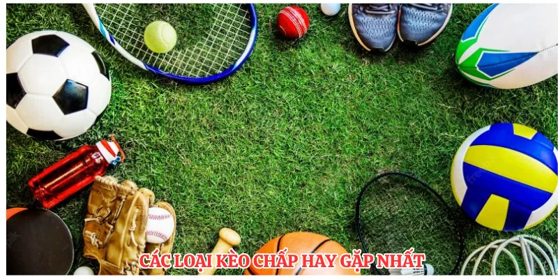 Các loại kèo chấp hay gặp nhất