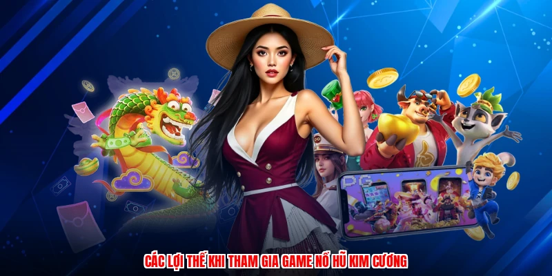 Các lợi thế khi tham gia game nổ hũ kim cương