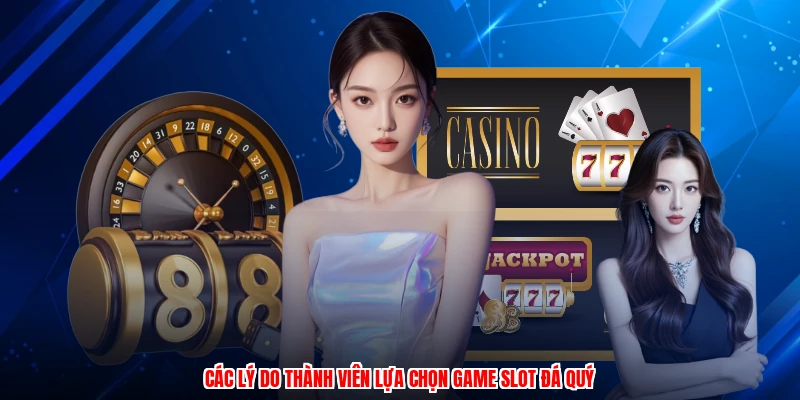 Các lý do thành viên lựa chọn game slot đá quý