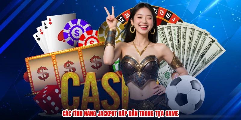 Các tính năng jackpot hấp dẫn trong tựa game