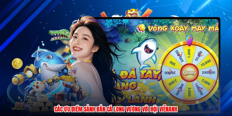 Các ưu điểm sảnh bắn cá long vương với hội viênanh