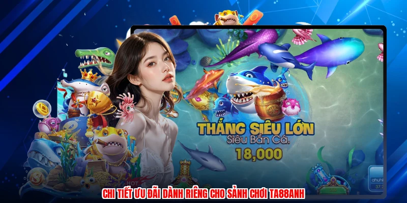 Chi tiết ưu đãi dành riêng cho sảnh chơi TA88anh