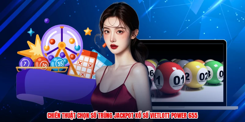 Chiến Thuật Chọn Số Trúng Jackpot Xổ Số Vietlott Power 655