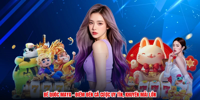 Đế Quốc Maya - Điểm Đến Cá Cược Uy Tín, Khuyến Mãi Lớn