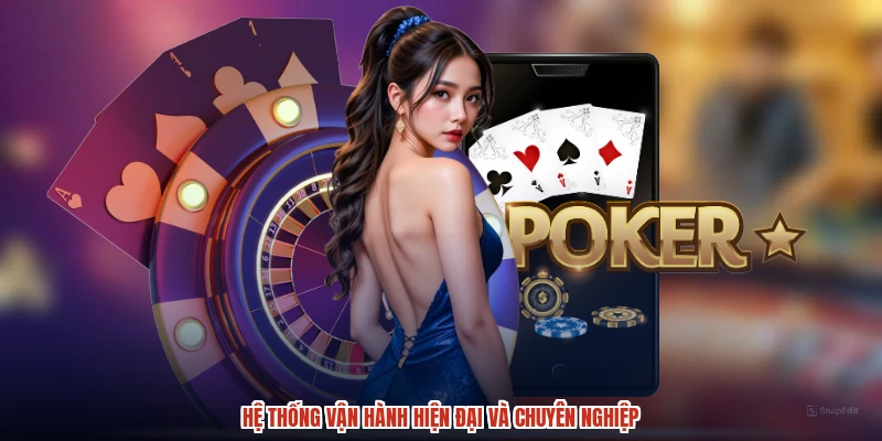 Hệ thống vận hành hiện đại và chuyên nghiệp