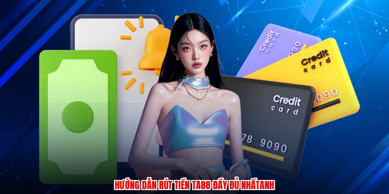 Hướng dẫn rút tiền TA88 đầy đủ nhấtanh