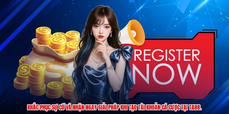 Khắc phục sự cố và nhận ngay giải pháp khi tạo tài khoản cá cược tại TA88.