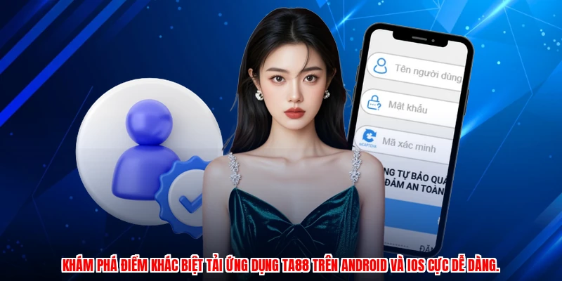 Khám phá điểm khác biệt tải ứng dụng TA88 trên android và ios cực dễ dàng.