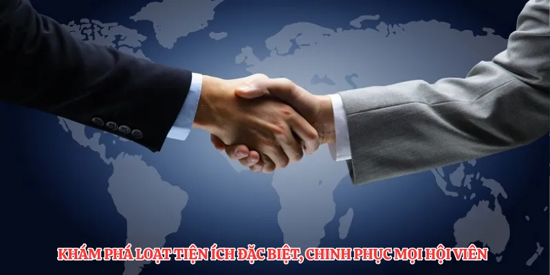 Khám phá loạt tiện ích đặc biệt, chinh phục mọi hội viên