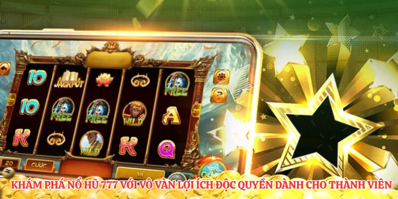 Khám phá nổ hũ 777 với vô vàn lợi ích độc quyền dành cho thành viên 