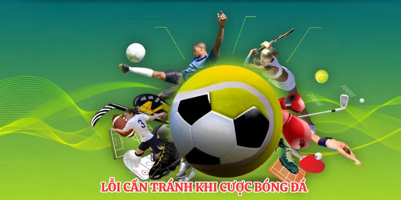 Lỗi cần tránh khi cược bóng đá