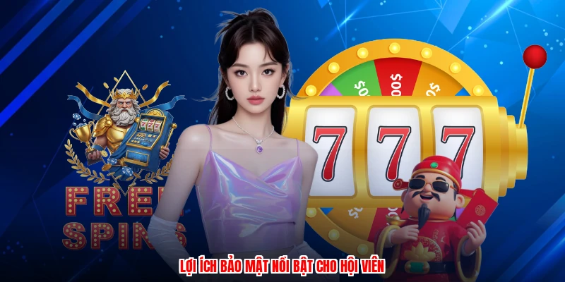 Lợi ích bảo mật nổi bật cho hội viên