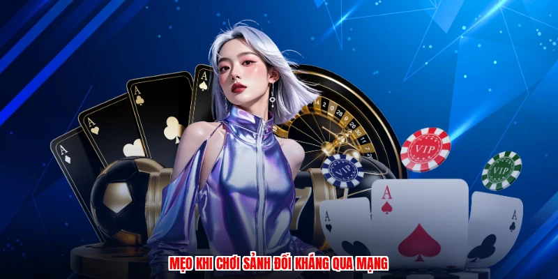 Mẹo khi chơi sảnh đối kháng qua mạng