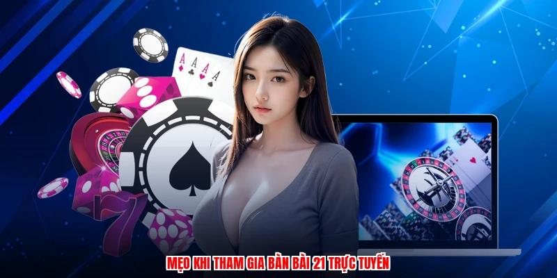 Mẹo khi tham gia bàn bài 21 trực tuyến