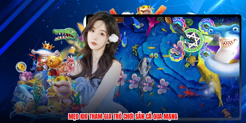 Mẹo khi tham gia trò chơi săn cá qua mạng