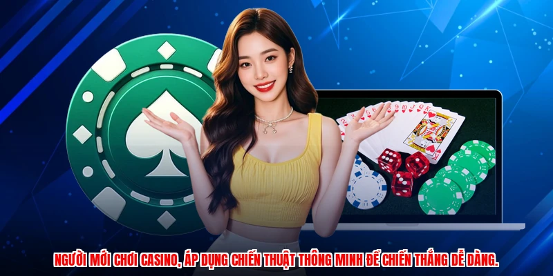 Người mới chơi casino, áp dụng chiến thuật thông minh để chiến thắng dễ dàng.