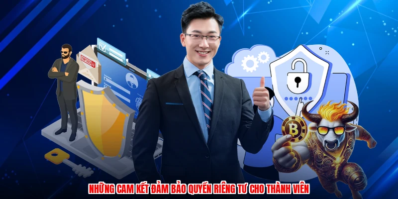 Những cam kết đảm bảo quyền riêng tư cho thành viên