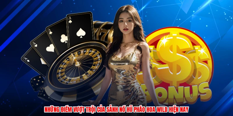 Những điểm vượt trội của sảnh nổ hũ pháo hoa wild hiện nay