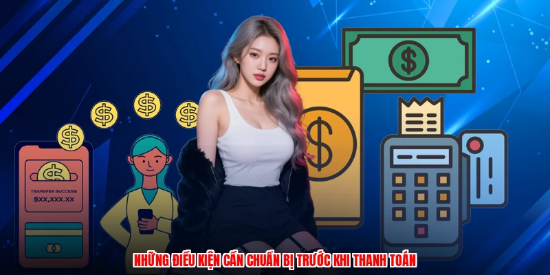 Những điều kiện cần chuẩn bị trước khi thanh toán