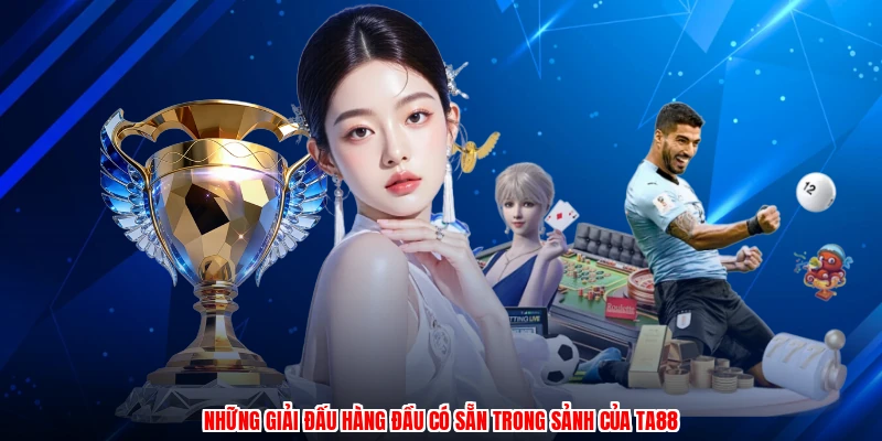 Những giải đấu hàng đầu có sẵn trong sảnh của TA88