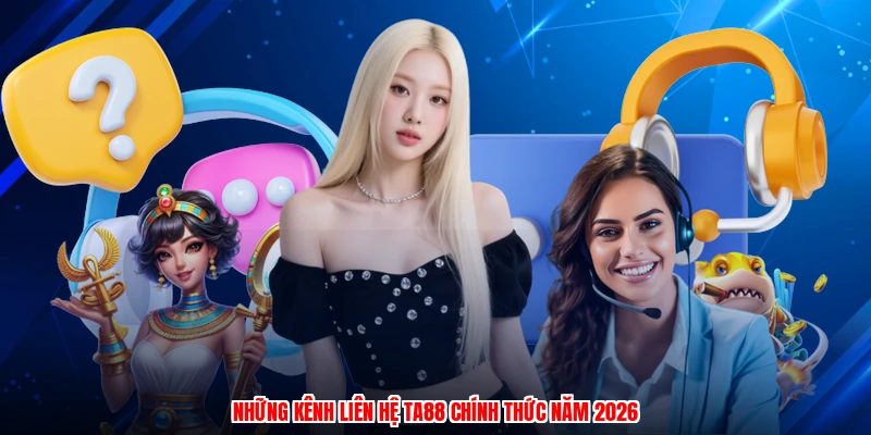 Những kênh liên hệ TA88 chính thức năm 2026