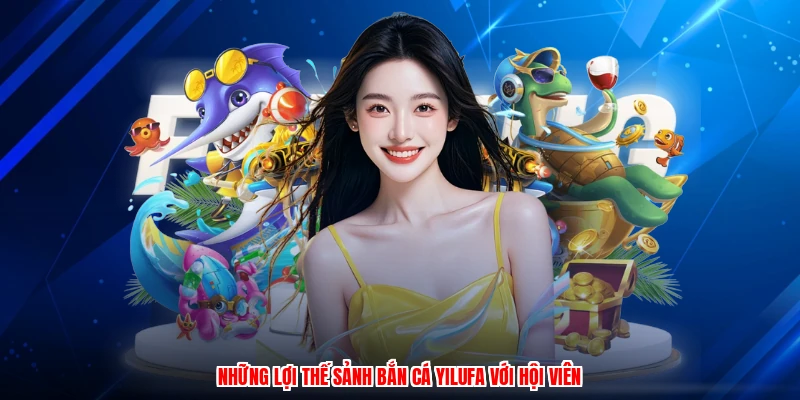 Những lợi thế sảnh bắn cá yilufa với hội viên