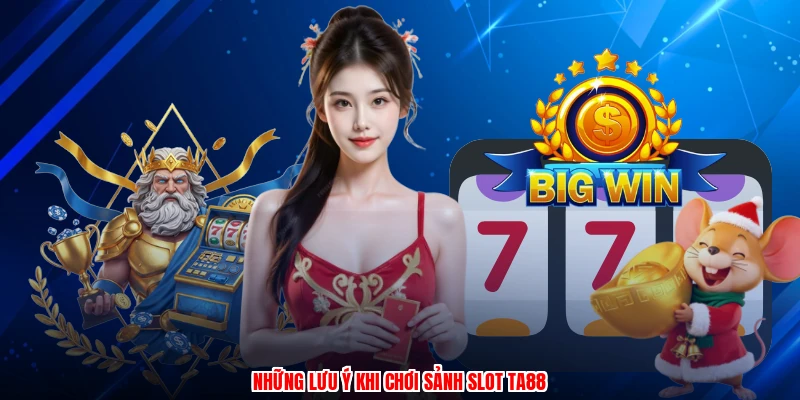 Những lưu ý khi chơi sảnh slot TA88