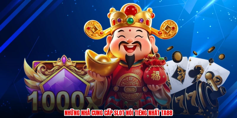 Những nhà cung cấp slot nổi tiếng nhất TA88