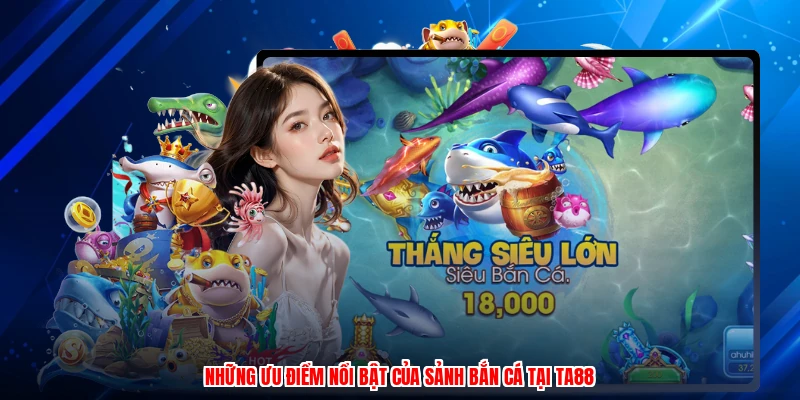 Những ưu điểm nổi bật của sảnh bắn cá tại TA88
