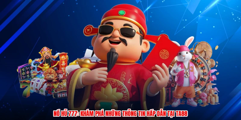 Nổ Hũ 777: Khám Phá Những Thông Tin Hấp Dẫn Tại TA88