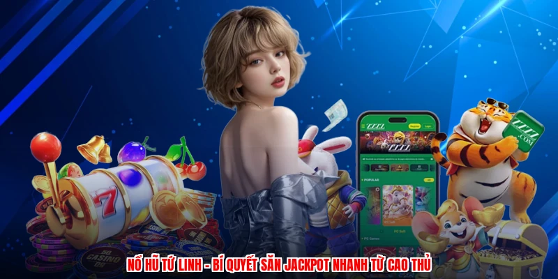 Nổ Hũ Tứ Linh - Bí Quyết Săn Jackpot Nhanh Từ Cao Thủ