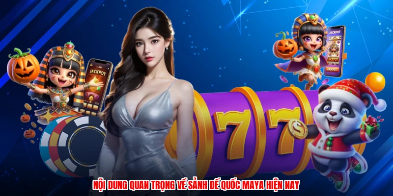 Nội dung quan trọng về sảnh đế quốc maya hiện nay