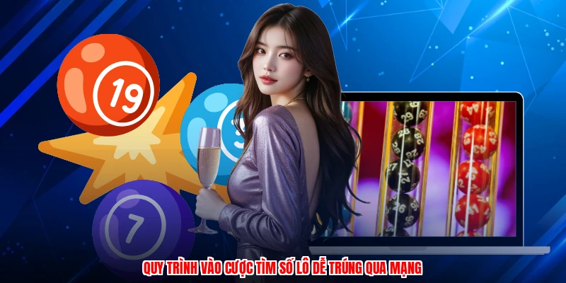 Quy trình vào cược tìm số lô dễ trúng qua mạng