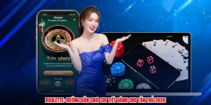 Roulette: Hướng Dẫn Chơi Chi Tiết Dành Cho Tân Thủ 2026