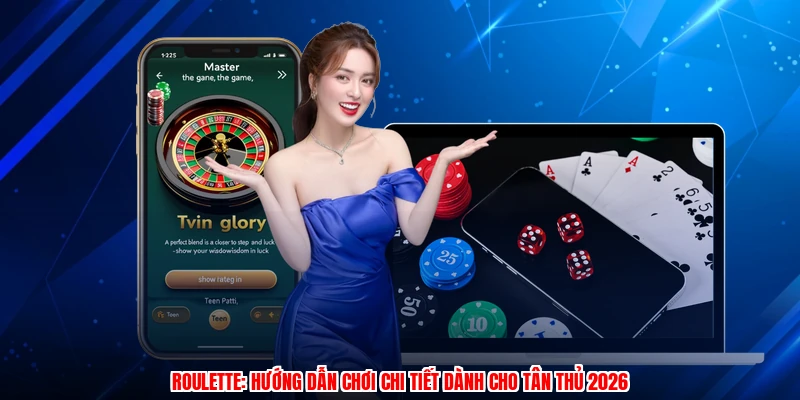 Roulette: Hướng Dẫn Chơi Chi Tiết Dành Cho Tân Thủ 2026