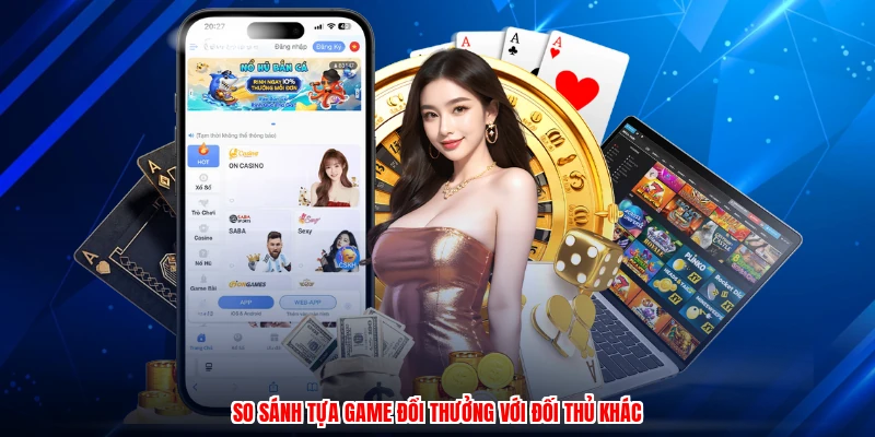 So sánh tựa game đổi thưởng với đối thủ khác