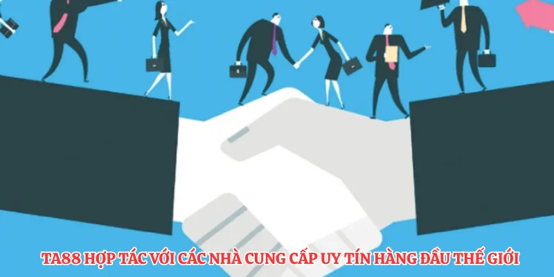 TA88 hợp tác với các nhà cung cấp uy tín hàng đầu thế giới 