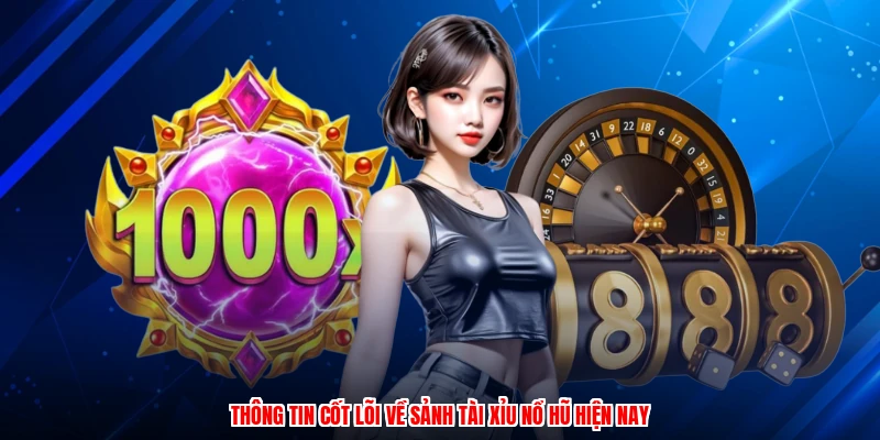 Thông tin cốt lõi về sảnh tài xỉu nổ hũ hiện nay