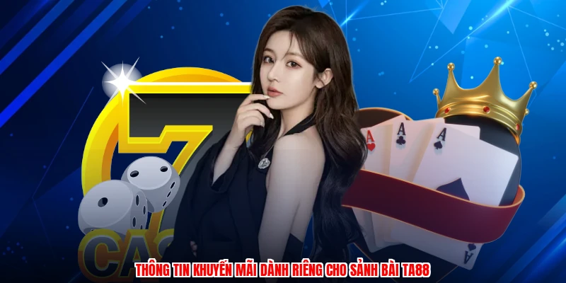 Thông tin khuyến mãi dành riêng cho sảnh bài TA88