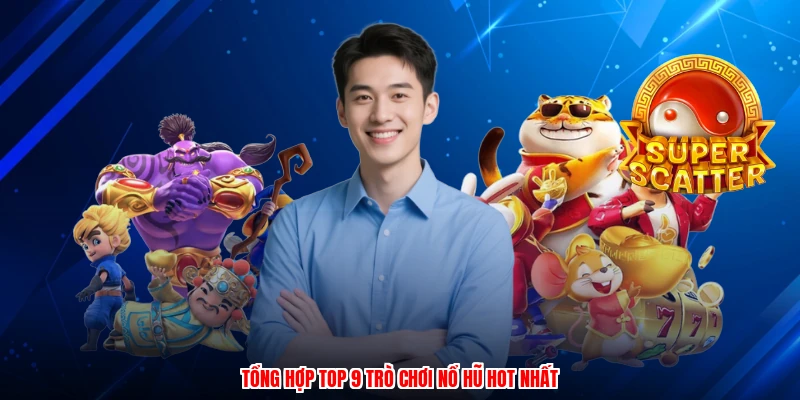 Tổng hợp top 9 trò chơi nổ hũ hot nhất