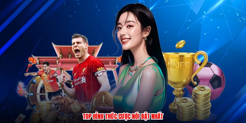 Top hình thức cược nổi bật nhất