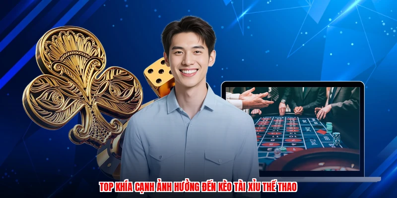 Top khía cạnh ảnh hưởng đến kèo tài xỉu thể thao