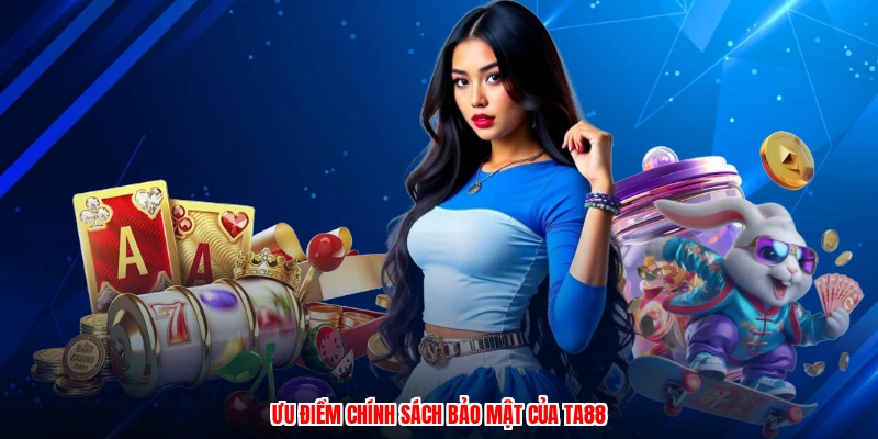 Ưu điểm chính sách bảo mật của TA88